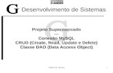 Projeto Supermercado --- Conexão MySQL Classe DAO (Data ...Gilberto B. Oliveira 1 Desenvolvimento de Sistemas Projeto Supermercado---Conexão MySQL CRUD (Create, Read, Update e Delete)
