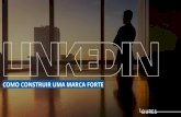 COMO CONSTRUIR UMA MARCA FORTE - loures.com.br · 30 milhões de empresas utilizam o LinkedIn e 91% dos executivos listam a plataforma como o melhor lugar para encontrar conteúdo