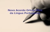 Novo Acordo Ortográfico da Língua Portuguesa · 2019-02-12 · O acordo vem para unificar a ortografia oficial dos países de língua portuguesa e aproximar nações. ... iniciada