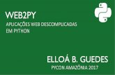 WEB2PY - Elloá B. GuedesAPLICAÇÕES WEB DESCOMPLICADAS EM PYTHON PYCON AMAZÔNIA 2017. Elloá B. Guedes ... • Criado em 2007 • Open-source Desenvolvimento ágil de aplicações