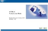 HTML5 Futuro da Web - W3C · HTML5 - Futuro da Web O W3C desenvolve padrões Conduzir a World Wide Web para que atinja todo seu potencial, desenvolvendo protocolos e diretrizes que