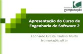 Apresentação do Curso de Engenharia de Software 2 › ~leomurta › courses › 2012.2 › es2 › aula1.pdfLeonardo Murta Apresentação do Curso de ES2 20 . Trabalho •Objetivo: