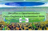 Desafios e Oportunidades Copa Orgânica e Sustentável 2014 e... · A Copa do Mundo de 2014 é uma oportunidade única para o Brasil investir numa agenda que gere benefícios permanentes
