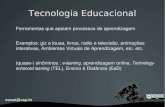 Tecnologia Educacional - USP...Tecnologia Educacional Ferramentas que apoiam processos de aprendizagem Exemplos: giz e lousa, livros, radio e televisão, animações interativas, Ambientes