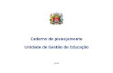 Caderno de planejamento Unidade de Gestão de Educação · 2020-04-07 · Caderno de planejamento ... no governo do prefeito Luiz Fernando Machado, resolvi escrever sobre ele como