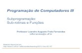Programação de Computadores IIIhbarbalho/pages/slides/slides09.pdf · Programação de Computadores III Subprogramação: Sub-rotinas e Funções Professor Leandro Augusto Frata