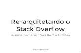 Re-arquite tando o Stack Overflo w - QConSP · Re-arquite tando o Stack Overflo w ou como construímos o Stack Overﬂow for Teams Roberta Arcoverde 1