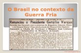 O Brasil no contexto da Guerra Fria...Fim da Segunda Guerra; 2. Início da Guerra Fria; 3. Interferência dos EUA em varias regiões na América Latina, eles temiam o avanço do comunismo.