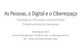 As Pessoas, o Digital e o Ciberespaço...As Pessoas, o Digital e o Ciberespaço Sociedade da Informação e os Novos Media Perspetiva Global do Ciberespaço 20 de Maio de 2019 Curso