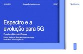 Espectro e a evolução para 5G - Microsoft · Espectro e a evolução para 5G Francisco Giacomini Soares Diretor Sênior de Relações Governamentais Qualcomm Technologies, Inc.