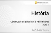 História - Amazon Web Services · História Construção de Estados e o Absolutismo Parte 4. O que se entende por Absolutismo Construção de Estados e o Absolutismo - Processo de