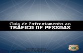 Guia de Enfretamento ao Tráfico de Pessoas 1 · O presente guia trabalha com a definição de Tráfico de Pessoas dada pelo Decreto 5.017, de 12/03/2004, que promulga o Protocolo