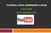 TUTORIAL PARA APRENDER A USAR YOUTUBE €¦ · YouTube es un sitio web que permite a los usuarios ver, subir, publicar, buscar, almacenar y compartir clips de vídeos. Fue fundado
