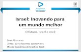 Israel: Inovando para um mundo melhor · Israel: Inovando para um mundo melhor O futuro, Israel e você Boaz Albaranes Cônsul para Assuntos Econômicos Missão Econômica de Israel