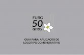 GUIA PARA APLICAÇÃO DE LOGOTIPO COMEMORATIVO€¦ · Com este logotipo, a FURG celebra a relaçao harmônica e responsável da universidade com o ambiente no qual se insere, desde