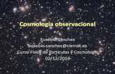 Cosmología observacional · Cosmología observacional Eusebio Sánchez eusebio.sanchez@ciemat.es Curso Física de Partículas y Cosmología 02/12/2014