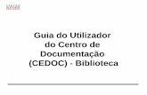 Guia do Utilizador da Biblioteca da EST - CEJ · 2016-06-27 · Guia do Utilizador do Centro de Documentação (CEDOC) - Biblioteca . Objectivos da apresentação Dar a conhecer o