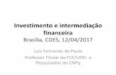 Investimento e intermediação financeira · Investimento e intermediação financeira Brasília, CDES, 12/04/2017 Luiz Fernando de Paula Professor Titular da FCE/UERJ e Pesquisador
