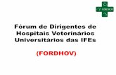 Fórum de Dirigentes de Hospitais Veterinários ... · UFBA - SALVADOT-2013- Tornou-se forum assessor da ANDIFES Participação de 31 dos 34 HVUs (91%) Terceira matriz orçamentária