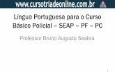 Língua Portuguesa para o Curso Básico Policial SEAP PF PC · Língua Portuguesa para o Curso Básico Policial – SEAP – PF – PC Professor Bruno Augusto Seabra 1