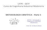 UFPR – DETF Curso de Engenharia Industrial MadeireiraMETODOLOGIA CIENTÍFICA •Não é um simples conteúdo a ser decorado pelos alunos, para ser verificado num dia de prova; trata-se