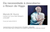 Da necessidade à descoberta: o Bóson de Higgs · 2013-03-10 · Quando o campo de Higgs adquire valor esperado no vácuo: Que equivale a massa para os campos vetoriais: Pode ser