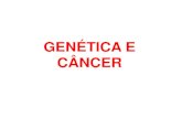 GENÉTICA E CÂNCERcbsflab.com/wp-content/uploads/2017/10/genética... · •TÉCNICAS GENÉTICA MOLECULAR: 1) células cancerosas podem ser obtidas para estudo removendo-se o tumor