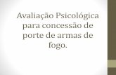 Avaliação Psicológica para concessão de porte de armas de fogo. · 2019-12-10 · •A utilização e o porte de armas de fogo no Brasil sem as devidas autorizações são proibidos,