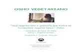 OSHO VEGETARIANO - espacopresenca.com.br · OSHO VEGETARIANO “Sou vegetariano e gostaria que todos se tornassem vegetarianos.” Osho Coletânea de falas do Osho sobre o Vegetarianismo