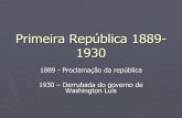 Primeira República 1889-1930€¦ · República da Espada - 1889-1894 Presidentes militares Republicanos – não era um bloco coeso; grupo heterogêneo Governo Provisório – comando