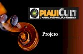 Projeto - piauicult.com.brpiauicult.com.br/images/projeto.pdf · O projeto tem como sua principal contrapartida, o PIAUICult – O Portal Cultural dos Artistas, que é um portal desenvolvido