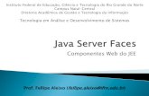 Componentes Web do JEEdocente.ifrn.edu.br/.../material/03_javaserver_faces.pdf · Criação de interfaces de usuário (GUI) - server side Define um conjunto de componentes de UI Permite