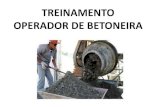 TREINAMENTO OPERADOR DE BETONEIRA · TREINAMENTO OPERADOR DE BETONEIRA. SEGURANÇA COM A BETONEIRA As principais causas de acidentes com a betoneira são: •Descargas elétricas;