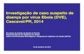 Investigação de caso suspeito de doença por vírus Ebola ...€¦ · Investigação de caso suspeito de doença por vírus Ebola (DVE), Cascavel/PR, 2014 Busca de contatos •