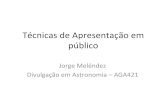 Técnicas de Apresentação em público - USPjorge/aga421/aga421_2018_04... · Técnicas de Apresentação em público Jorge Meléndez Divulgação em Astronomia – AGA421 Lembrando