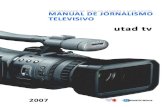 2007 MANUAL DE JORNALISMO TELEVISIVO – UTAD TV · 2019-12-10 · 2007 MANUAL DE JORNALISMO TELEVISIVO – UTAD TV 2 FICHA TÉCNICA TITULO: MANUAL DE JORNALISMO TELEVISIVO – UTAD