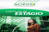 Cartilha de Estágio ACIPGA ACIPG ESTÁGIOS é um AGENTE DE INTEGRAÇÃO, responsável pela gestão de contrato de estágio, realizando o intermédio entre a empresa, estudante e instituição