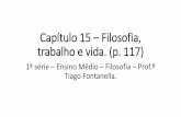 Capítulo 15 – Filosofia, trabalho e vida. (p. 117) · Capítulo 15 –Filosofia, trabalho e vida. (p. 117) 1ª série –Ensino Médio –Filosofia –Prof.º Tiago Fontanella.