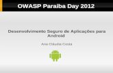 Desenvolvimento Seguro de Aplicações para Android§a_no_Desenvolvimento_… · Desenvolvimento Seguro de Aplicações para Android Ana Cláudia Costa OWASP Paraiba Day 2012