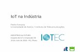 IoT na Indústria · IoT na Indústria Pedro Fonseca Universidade de Aveiro / Instituto de Telecomunicações INDÚSTRIAS do FUTURO: Impacto do IoT e Impressão 3D 10 de maio de 2018