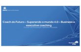 Coach do Futuro –Superandoo mundo4.0 –Business e executive … · 2020-08-03 · O Mundo 4.0 Para lidar com a toda a volatilidade, incerteza, complexidade e ambiguidade do Mundo