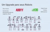 Um Upgrade para seus Robots - Portal Information Management · 2019-06-14 · A ABBYY define o padrão global em reconhecimento de documentos, Captura Inteligente e tecnologias da