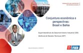 Conjuntura econômica e perspectivas: Brasil e Bahia...Conjuntura econômica e perspectivas: Brasil e Bahia Superintendência de Desenvolvimento Industrial (SDI) Gerência de Estudos