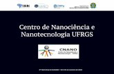 Centro de Nanociência e Nanotecnologia UFRGS · 4) Organizar a VI Mostra do CNANO com a apresentação dos trabalhos realizados pelos pesquisadores credenciados, na forma de seções