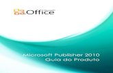 Microsoft Publisher 2010 Guia do Produto · Suporte para impressão digital e comercial - Aperfeiçoado! ... necessidade, um folheto, panfleto, catálogo ou boletim informativo eletrônico,