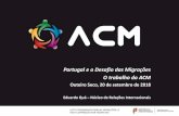 Portugal e o Desafio das Migrações O trabalho do ACM · 2018. 9. 24. · 1991 – Entreculturas (Ministério da Educação) 1996 – Alto Comissário para a Imigração e Minorias