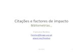 Citações e factores de impacto - COnnecting REpositories · Citações e factores de impacto Bibliometrias … Francisco Restivo frestivo@braga.ucp.pt about.me/frestivo 2013-06-26