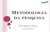 METODOLOGIA DA PESQUISA - flucianofeijao.com.br · A Metodologia é a explicação minuciosa, detalhada, rigorosa e exata de toda ação desenvolvida no método o trabalho de pesquisa.