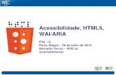 Acessibilidade, HTML5, WAI/ARIA - W3C€¦ · Acessibilidade, HTML5, WAI/ARIA FISL 13 Porto Alegre – 26 de julho de 2012 Reinaldo Ferraz – W3C.br @reinaldoferraz
