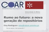 Rumo ao futuro: a nova geração de repositórios · Rumo ao futuro: a nova geração de repositórios Eloy Rodrigues–eloy@sdum.uminho.pt Rio de Janeiro, 6 de outubro2017